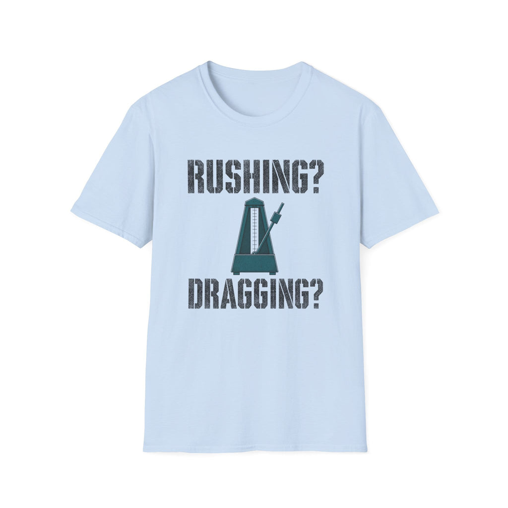 Rushing? Dragging? T-Shirt