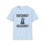 Rushing? Dragging? T-Shirt