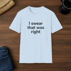 I Swear That Was Right T-Shirt Printify