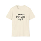I Swear That Was Right T-Shirt Printify
