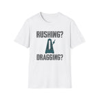Rushing? Dragging? T-Shirt