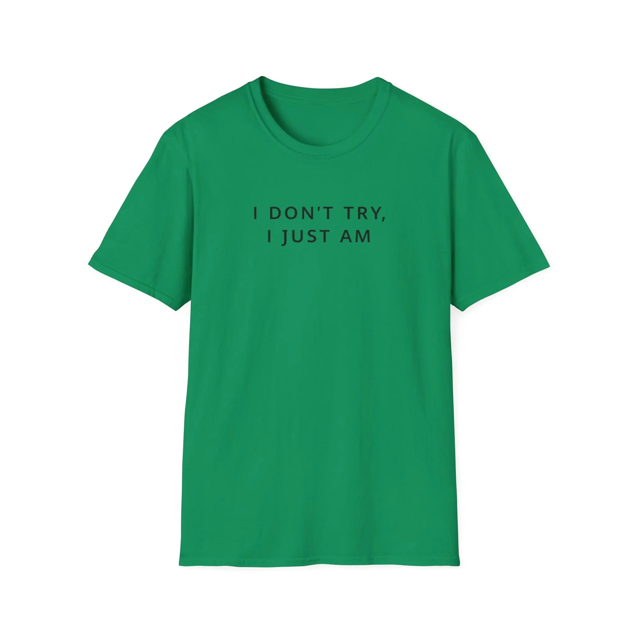 I Don't Try I Just am T-Shirt Printify