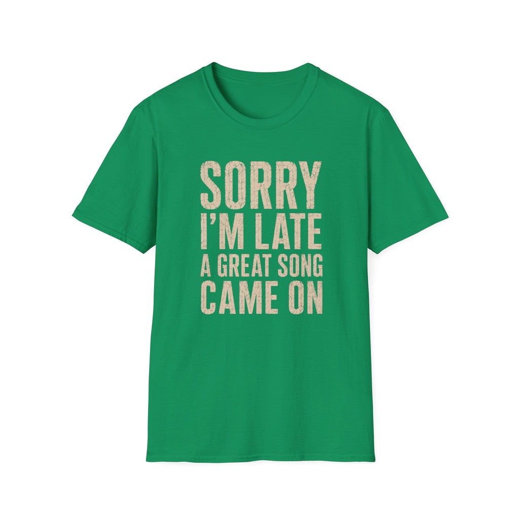Sorry I'M Late A Great Song Came On T-Shirt