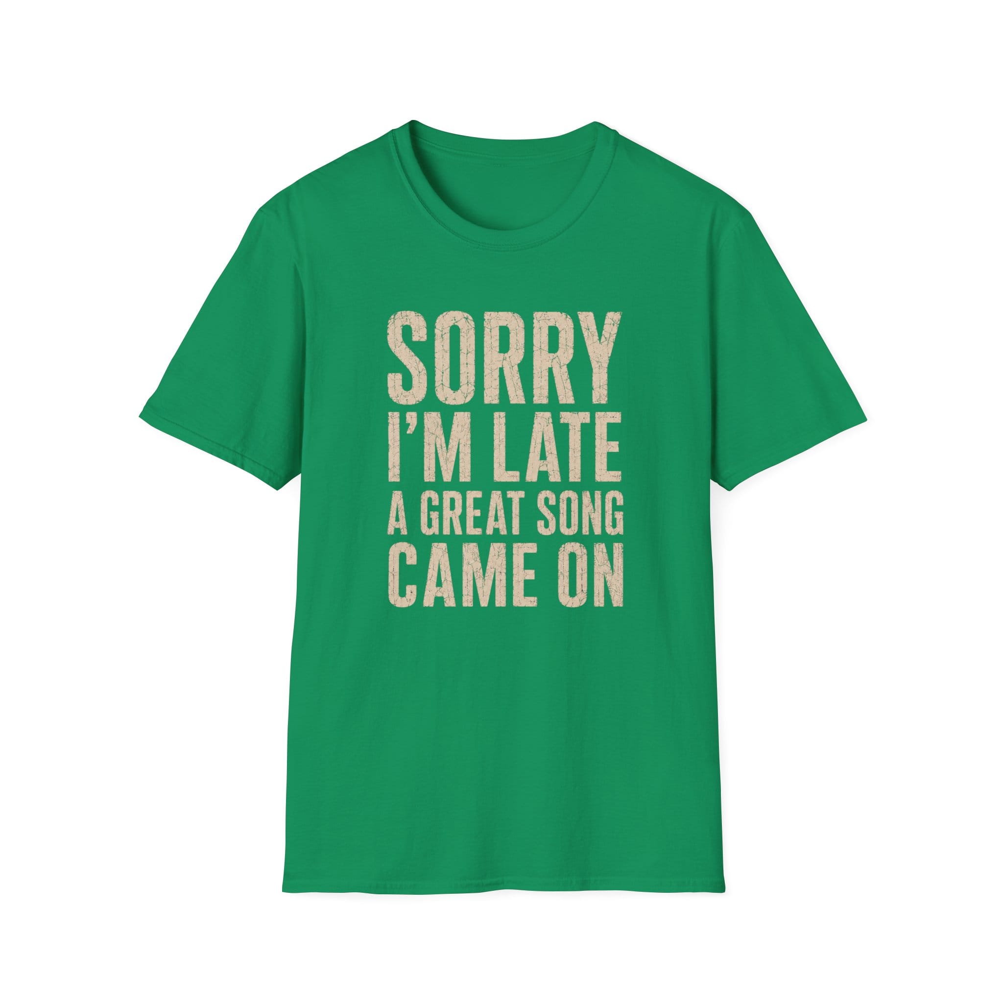 Sorry I'M Late A Great Song Came On T-Shirt