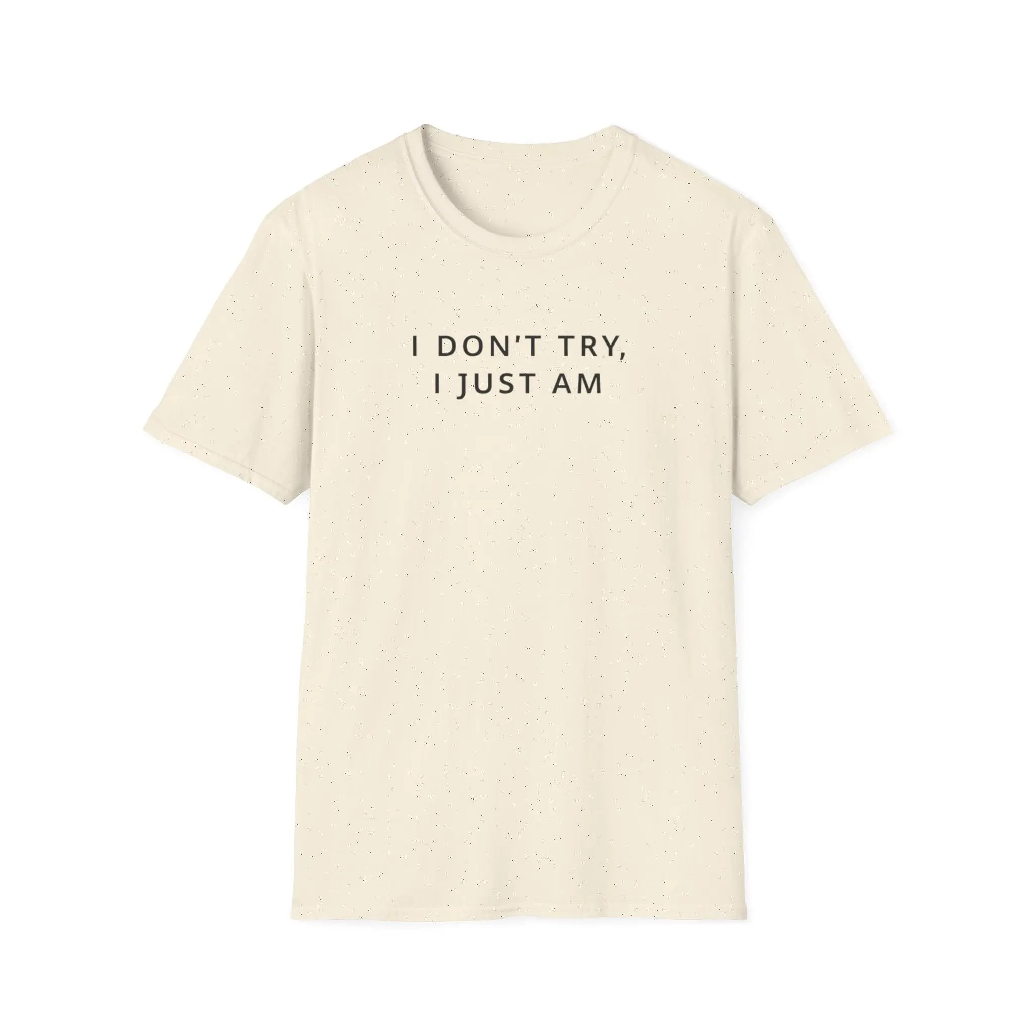 I Don't Try I Just am T-Shirt Printify