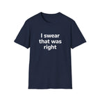 I Swear That Was Right T-Shirt Printify