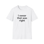 I Swear That Was Right T-Shirt Printify