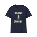 Rushing? Dragging? T-Shirt