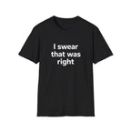 I Swear That Was Right T-Shirt Printify