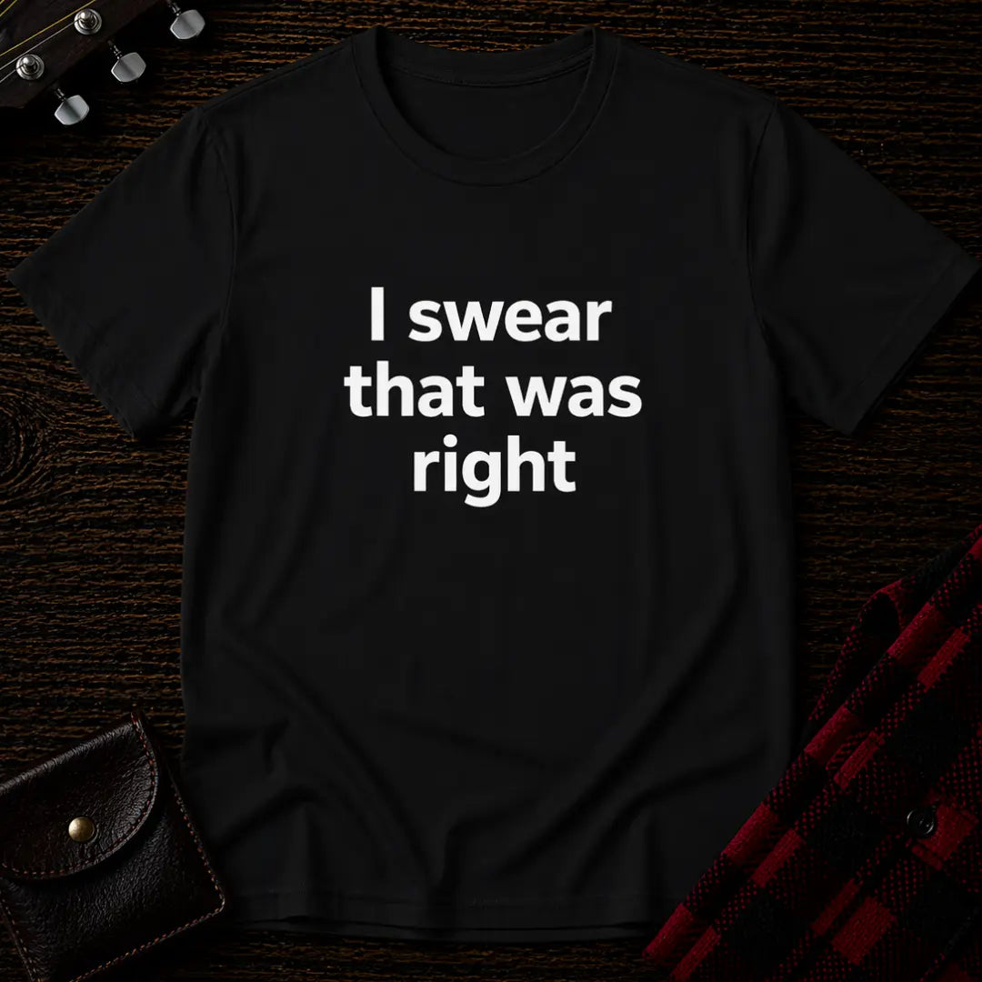 I Swear That Was Right T-Shirt