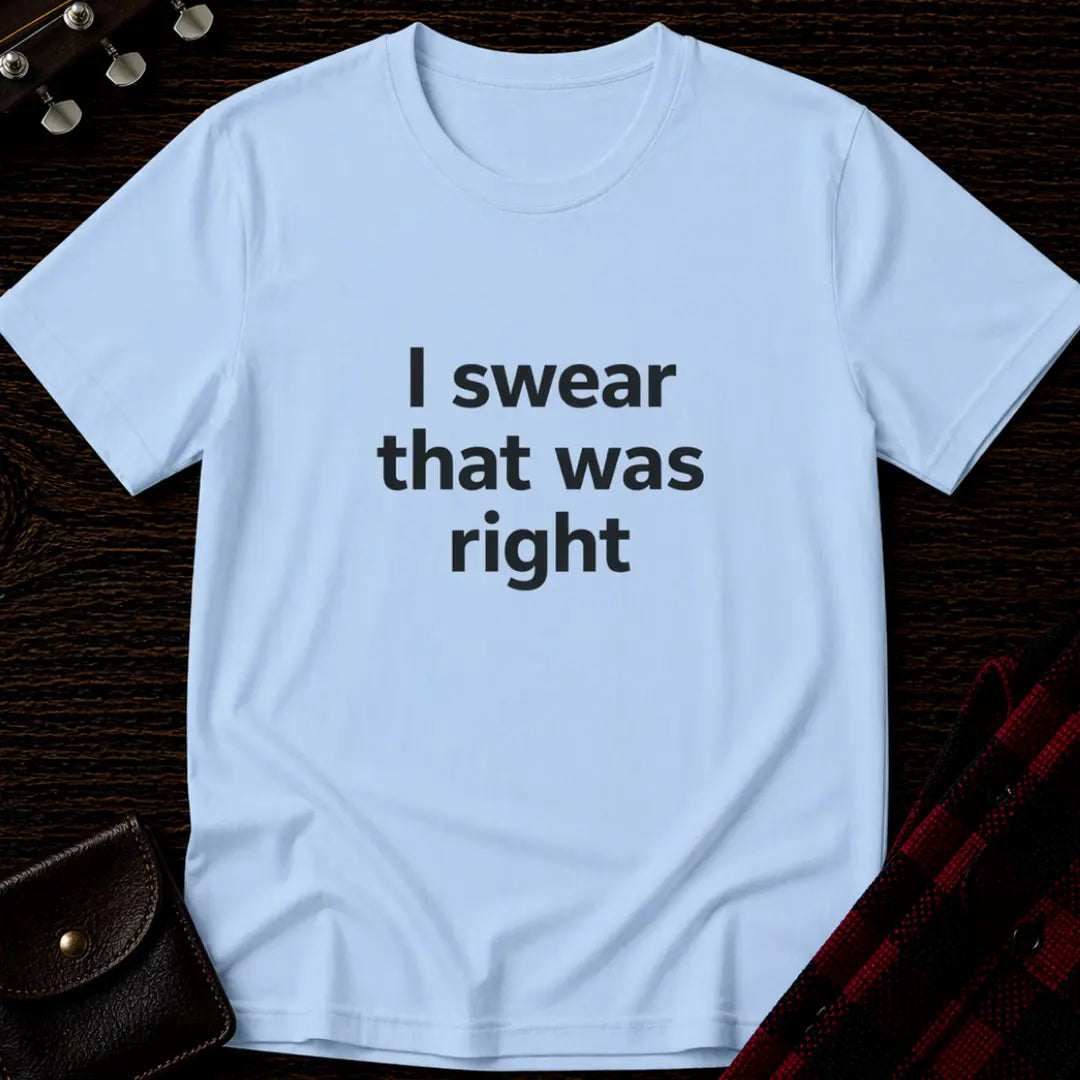 I Swear That Was Right T-Shirt